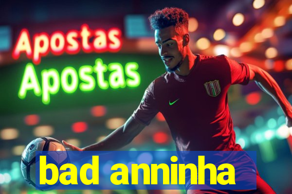 bad anninha